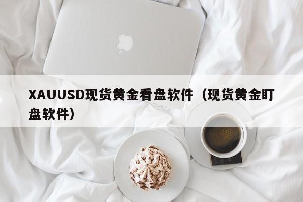 XAUUSD现货黄金看盘软件（现货黄金盯盘软件）
