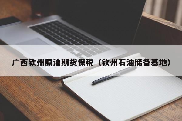 广西钦州原油期货保税（钦州石油储备基地）