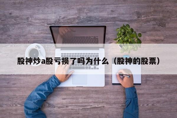 股神炒a股亏损了吗为什么（股神的股票）