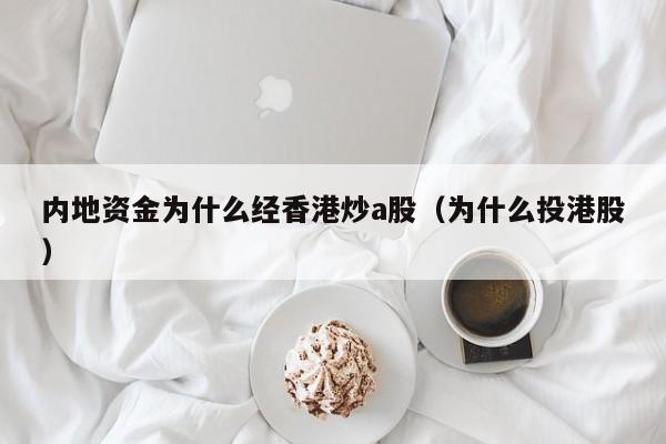 内地资金为什么经香港炒a股（为什么投港股）